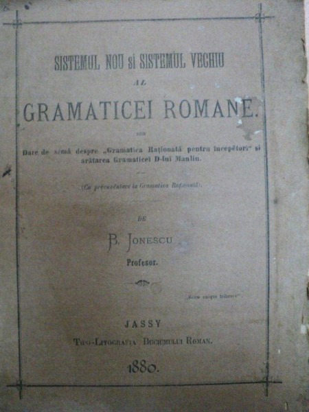 SISTEMUL NOU SI SISTEMUL VECHI AL GRAMATICEI ROMANE-B.IONESCU 1880