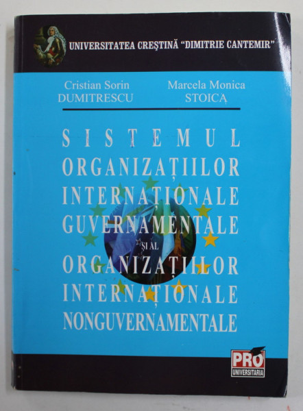 SISTEMUL ORGANIZATIILOR INTERNATIONALE GUVERNAMENTALE SI AL ORGANIZATIILOR INTERNATIONALE NONGUVERNAMENTALE de CRISTIAN SORIN DUMITRESCU si MARCELA MONICA STOICA , 2007