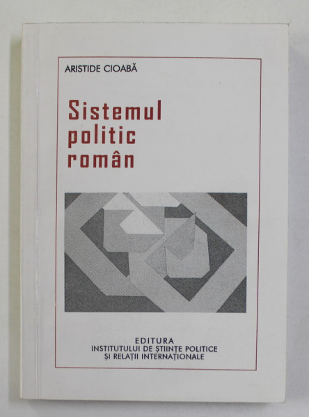 SISTEMUL POLITIC ROMAN M - PROFIL INSTITUTIONAL de ARISTIDE CIOABA , 2007 , DEDICATIE CATRE STELIAN NEAGOE *