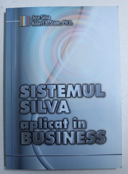 SISTEMUL SILVA APLICAT IN BUSINESS de JOSE SILVA si ROBERT B . STONE , 2011