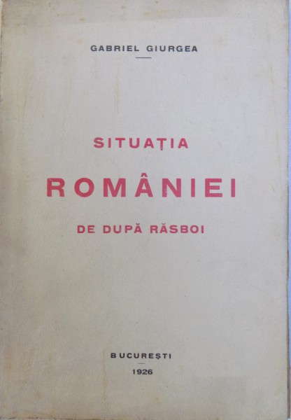 SITUATIA ROMANIEI DE DUPA RASBOI de GABRIEL GIURGEA , 1926