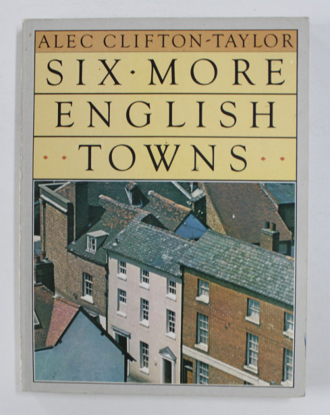 SIX MORE ENGLISH TOWNS by ALEC CLIFTON - TAYLOR , 1985