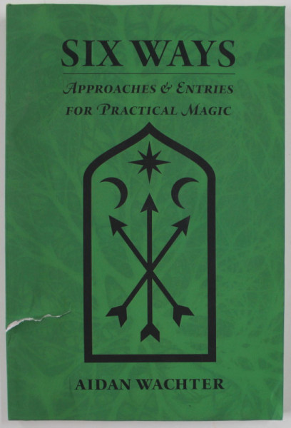 SIX WAYS , APPROACHES and ENTRIES FOR PRACTICAL MAGIC by AIDAN WACHTER , 2018 , COPERTA CU DEFECTE