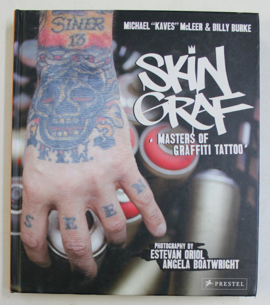 SKIN GRAF  ' MASTERS OF GRAFFITI TATOO  ' by MICHAEL  ' KAVES  ' McLEER and BILLY BURKE ,  photo graphy by ESTEVAN ORIOL and ANGELA BOATWRIGHT , 2013