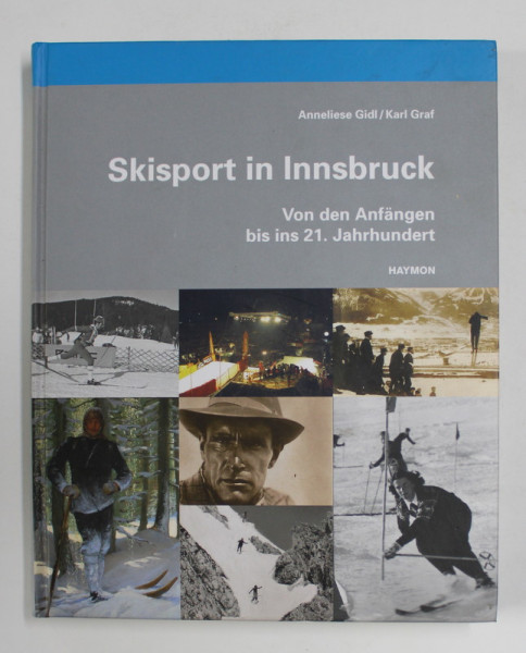 SKISPORT IN INNSBRUCK - VON DEN ANFANGEN BIS INS 21 . JAHRUNDERT von ANNELIESE GIDL und KARL GRAF , 2010