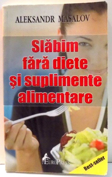 SLABIM FARA DIETE SI SUPLIMENTE ALIMENTARE de ALEKSANDR MASALOV , 2008