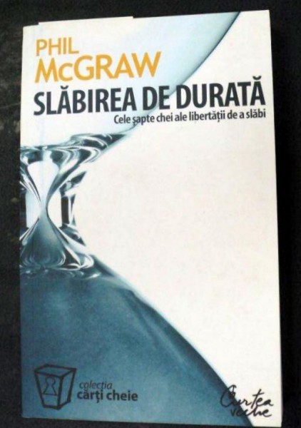 SLABIREA DE DURATA CELE SAPTE CHEI ALE LIBERTATII DE A SLABI BUCURESTI 2007-DR.PHIL C. MCGRAW