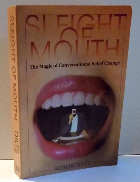 SLEIGHT OF MOUTH - THE MAGIC OF CONVERSATIONAL BELIEF CHANGE by ROBERT B. DILTS , 1999