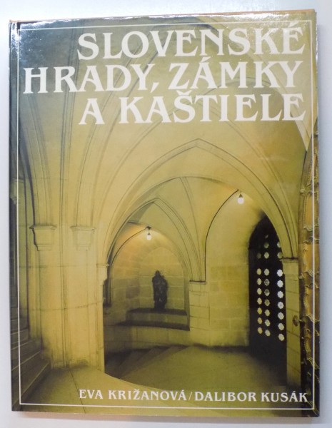 SLOVENSKE HRADY , ZAMKY A KASTIELE de EVA KRIZANOVA , DALIBOR KUSAK , 1984