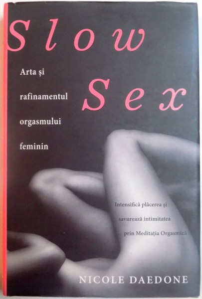 SLOW SEX , ARTA SI RAFINAMENTUL ORGASMULUI FEMININ de NICOLE DAEDONE , 2012