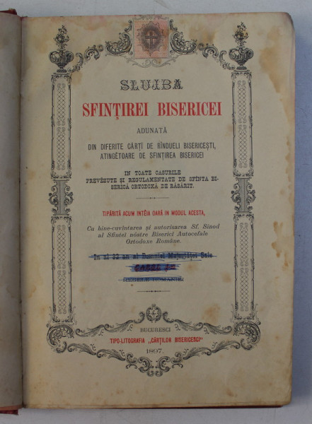 SLUJBA SFINTIREI BISERICEI ADUNATA DIN DIFERITE CARTI DE RANDUIELI BISERICESTI , 1897, PREZINTA INSEMNARI PE PAGINA DE TITLU SI PETE CARE NU AFECTEAZA TEXTUL *