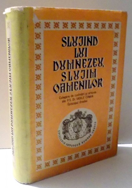 SLUJIND LUI DUMNEZEU , SLUJIM OAMENILOR - CULEGERE DE CUVANTARI SI ARTICOLE de Dr. VASILE COMAN Episcopul Oradiei , 1980