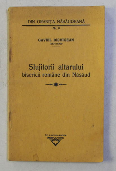 SLUJITORII ALTARULUI BISERICII ROMANE DIN NASAUD de GAVRIL BICHIGEAN , EDITIE INTERBELICA