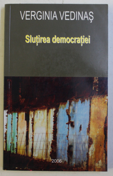 SLUTIREA DEMOCRATIEI de VERGINIA VEDINAS , 2006 *DEDICATIE