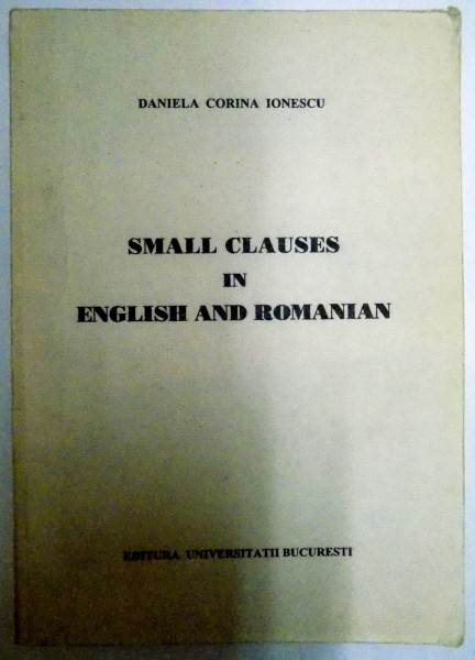 SMALL CLAUSES IN ENGLISH AND ROMANIAN by DANIELA CORINA IONESCU , 1998