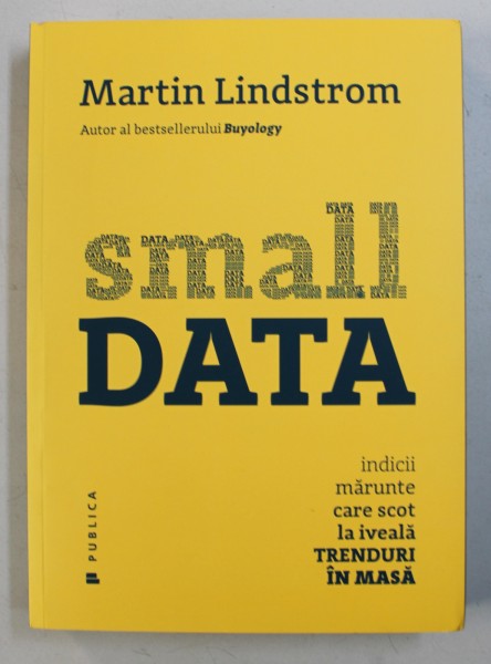 SMALL DATA  - INDICII MARUNTE CARE SCOT LA IVEALA TRENDURI IN MASA de MARTIN LINDSTROM , 2016