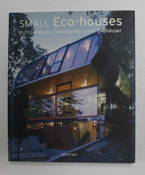 SMALL ECO - HOUSE , by SIMONE SCHLEIFER , EDITIE IN ENGLEZA , FRANCEZA , GERMANA , 2007