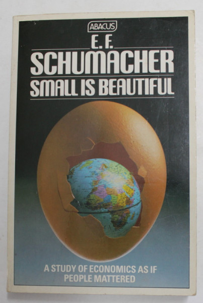 SMALL IS BEAUTIFUL - A STUDY OF ECONOMICS AS IF PEOPLE MATTERED by E.F. SCHUMACHER  , 1974