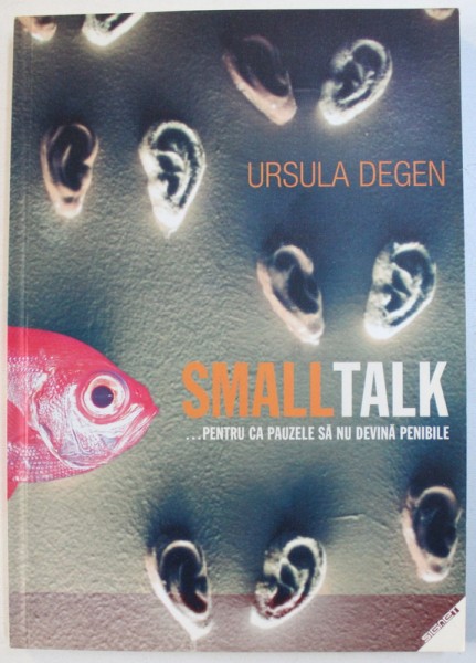 SMALL TALK ...PENTRU CA PAUZELE SA NU DEVINA PENIBILE de URSULA DEGEN , 2005