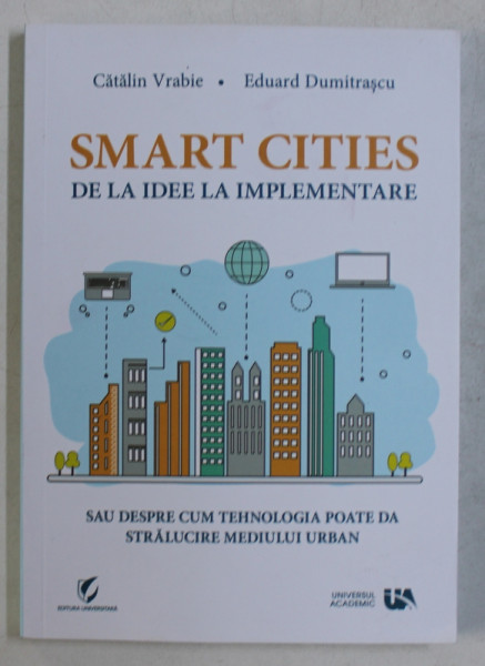 SMART CITIES DE LA IDEE LA IMPLEMENTARE de CATALIN VRABIE si EDUARD DUMITRASCU , 2018