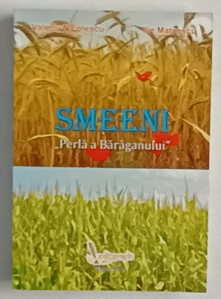 SMEENI ' PERLA A  BARAGANULUI ' de VALERIU NICOLESCU si ILIE MATEESCU , REPERE MONOGRAFICE , 2012