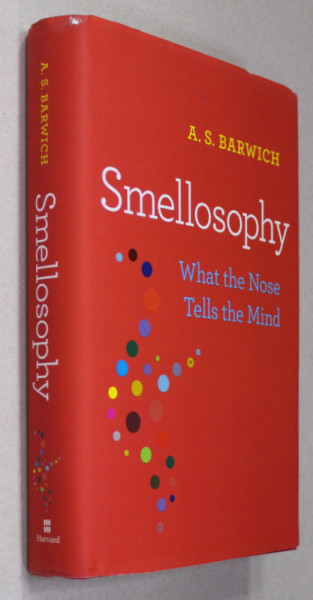 SMELLOSOPHY - WHAT THE NOSE TELLS THE MIND by A.S. BARWICH , 2020