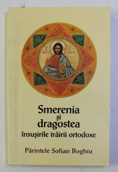 SMERENIA SI DRAGOSTEA , INSUSIREA TRAIRII ORTODOXE , EDITIA A II - a de SOFIAN BOGHIU , 2002