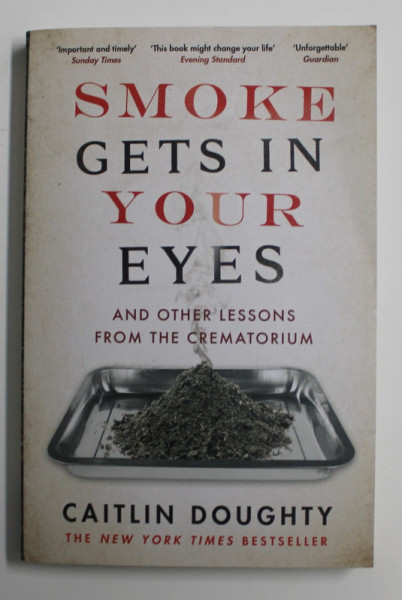 SMOKE GETS IN YOUR EYES AND OTHER LESSONS FROM THE CREMATORIUM by CAITLIN DOUGHTY , 2016