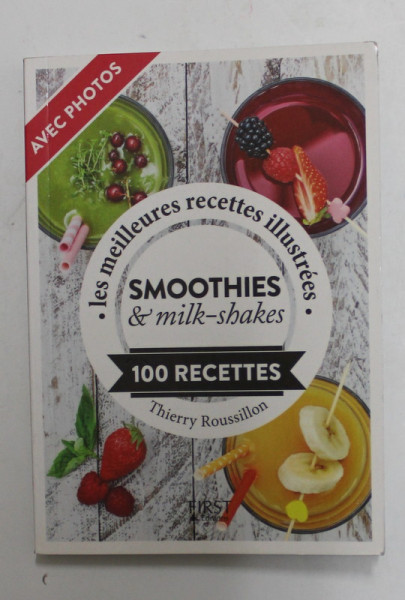 SMOOTHIES et  MILK - SHAKES , 100 RECETTES par THIERRY ROUSSILLON , 2017