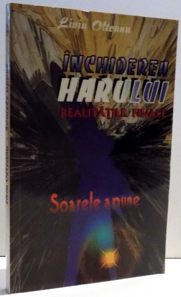 SOARELE APUNE, INCHIDEREA HARULUI de LIVIU OLTEANU , 2000 *PREZINTA SUBLINIERI IN TEXT