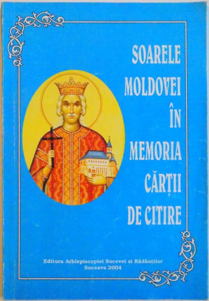 SOARELE MOLDOVEI IN MEMORIA CARTII DE CITIRE de I.P.S. PIMEN ARHIEPISCOP AL SUCEVEI SI RADAUTILOR, 2004