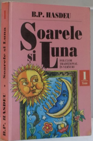 SOARELE SI LUNA, FOLCLOR TRADITIONAL IN VERSURI, VOL. I TEXTE de B.P. HASDEU, COPERTA SI ILUSTRATIILE de DONE STAN, 2002