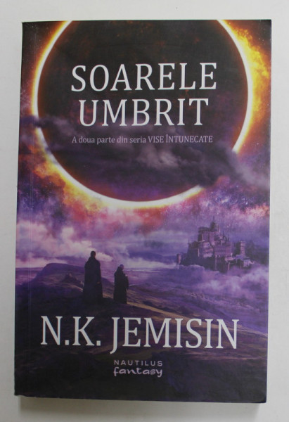 SOARELE UMBRIT - A DOUA PARTE DIN SERIA '' VISE INTUNECATE '' de N.K. JEMISIN ,2017