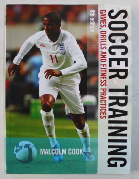 SOCCER TRAINING - GAMES , DRILLS AND FITNESS PRACTICES by MALCOM COOK , 2010
