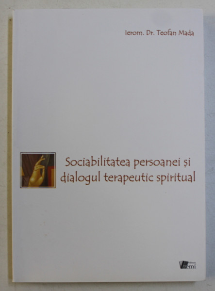 SOCIABILITATEA PERSOANEI SI DIALOGUL TERAPEUTIC SPIRITUAL de IEROM . Dr . TEOFAN MADA , 2010