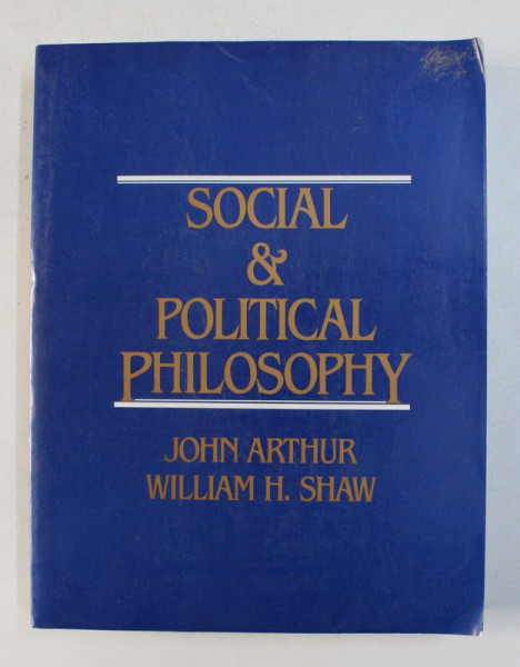 SOCIAL and POLITICAL PHILOSOPHY by JOHN ARTHUR and WILLIAM H. SHAW , 1991