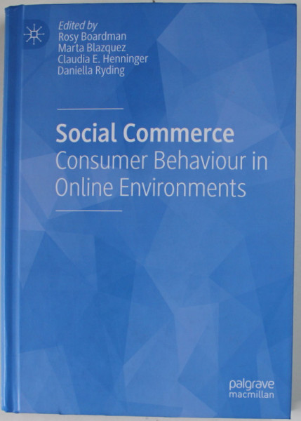 SOCIAL COMMERCE , CONSUMER BEHAVIOUR IN ONLINE ENVIRONMENTS , edited by ROSY BOARDMAN ...DANIELLA  RYDING , 2019