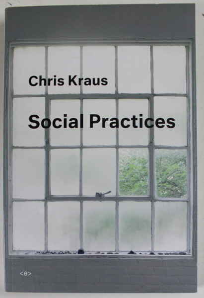 SOCIAL PRACTICES by CHRIS KRAUS , 2018