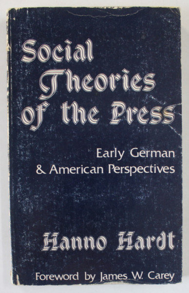 SOCIAL THEORIES OF THE PRESS , EARLY GERMAN and AMERICAN PERSPECTIVES by HANNO HARDT , 1979