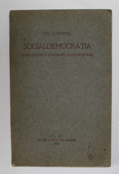 SOCIALDEMOCRATIA SI PROBLEMELE ROMANIEI CONTEMPORANE de ION CLOPOTEL , 1931 , DEDICATIE *