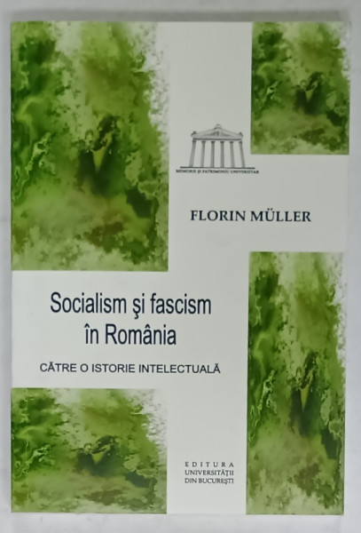 SOCIALISM SI FASCISM IN ROMANIA , CATRE O ISTORIE INTELECTUALA de FLORIN MULLER , 2020