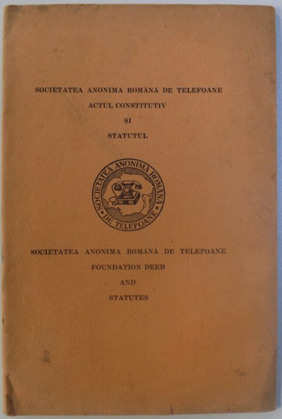 SOCIETATEA ANONIMA ROMANA DE TELEFOANE. ACTUL CONSTITUTIV SI STATUTUL, EDITIE BILINGVA ROMANA-ENGLEZA