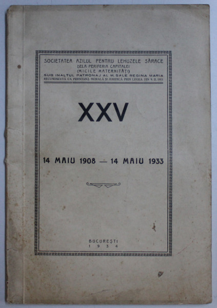 SOCIETATEA AZILUL PENTRU LEHUZELE SARACE DELA PERIFERIA CAPITALEI  - MICILE MATERNITATI , DAREA DE SEAMA PE TIMP DE 25 DE ANI , 1908 - 1933 , APARUTA 1934
