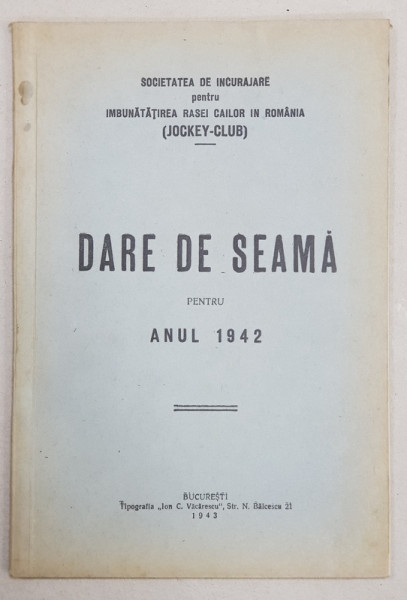 SOCIETATEA DE INCURAJARE PENTRU IMBUNATATIREA RASEI CAILOR IN ROMANIA - JOCKEY - CLUB  - DARE DE SEAMA  PENTRU ANUL 1942