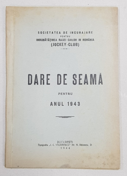 SOCIETATEA DE INCURAJARE PENTRU IMBUNATATIREA RASEI CAILOR IN ROMANIA - JOCKEY - CLUB  - DARE DE SEAMA  PENTRU ANUL 1943