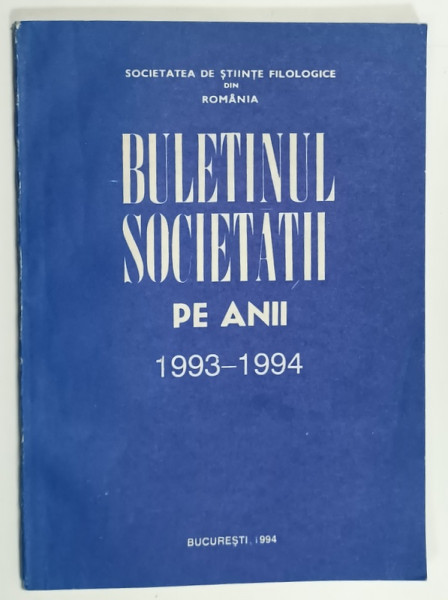 SOCIETATEA DE STIINTE FILOLOGICE DIN ROMANIA , BULETINUL SOCIETATII PE ANII 1993 -1994 , APARUT 1994