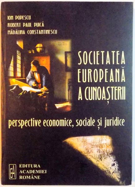 SOCIETATEA EUROPEANA A CUNOSTERII , PERSPECTIVE ECONOMICE , SOCIALE SI JURIDICE de ION POPESCU...MADALINA CONSTANTINESCU , 2006