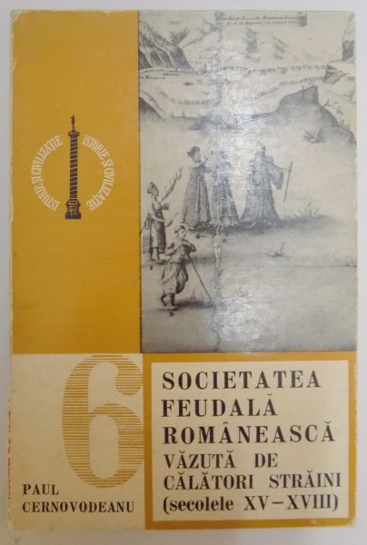 SOCIETATEA FEUDALA ROMANEASCA VAZUTA DE CALATORI STRAINI (SECOLELE XV-XVIII) de PAUL CERNOVODEANU , 1973