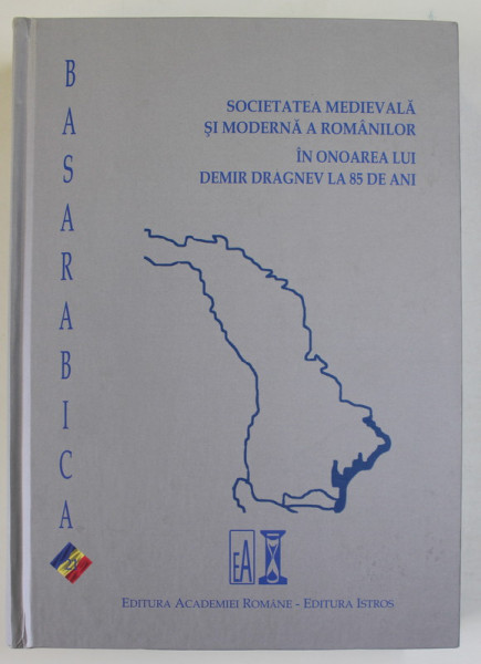 SOCIETATEA MEDIEVALA SI MODERNA A ROMANILOR , IN ONOAREA LUI DEMIR DRAGNEV LA 85 DE ANI , COLECTIA '' BASARABICA '' , coordonatori GHEORGHE  COJOCARU si IGOR CERETEU , 2021