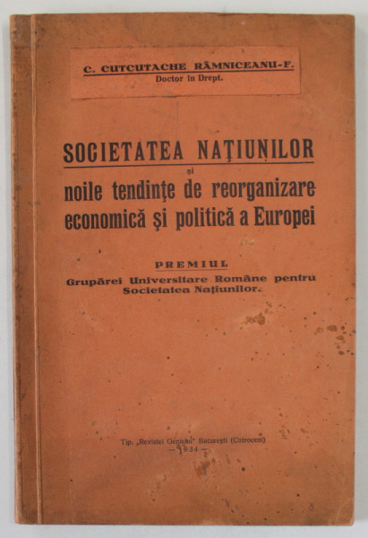 SOCIETATEA NATIUNILOR SI NOILE TENDINTE DE REORGANIZARE ECONOMICA SI POLITICA A EUROPEI de C. CUTCUTACHE RAMNICEANU - F. , 1934